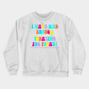 I Have Had Enough Todaying For Today Crewneck Sweatshirt